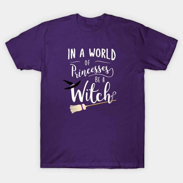 In A World Full Of Princesses Be A Witch T-Shirt by Finji